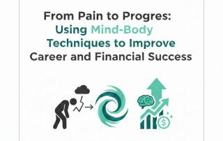 From Pain to Progress Using Mind-Body Techniques to Improve Career and Financial Success